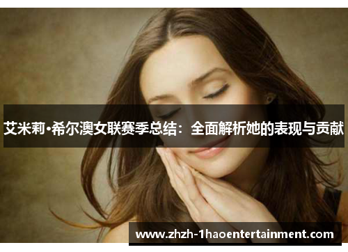 艾米莉·希尔澳女联赛季总结：全面解析她的表现与贡献