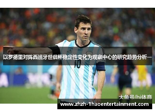 以罗德里对阵西班牙世俱杯稳定性变化为观察中心的研究趋势分析一