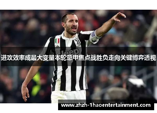 进攻效率成最大变量本轮意甲焦点战胜负走向关键博弈透视 进攻效率成最大变量本轮意甲焦点战胜负走向关键博弈透视