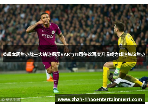 英超本周焦点战三大结论揭示VAR与判罚争议再度升温成为球迷热议焦点