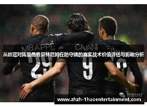 从欧冠对阵里昂看贝林厄姆在防守端的真实战术价值评估与影响分析