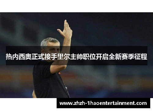 热内西奥正式接手里尔主帅职位开启全新赛季征程