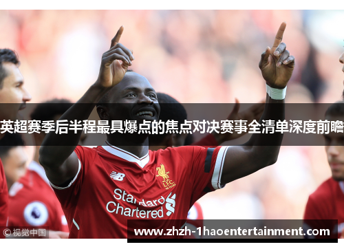 英超赛季后半程最具爆点的焦点对决赛事全清单深度前瞻 英超赛季后半程最具爆点的焦点对决赛事全清单深度前瞻